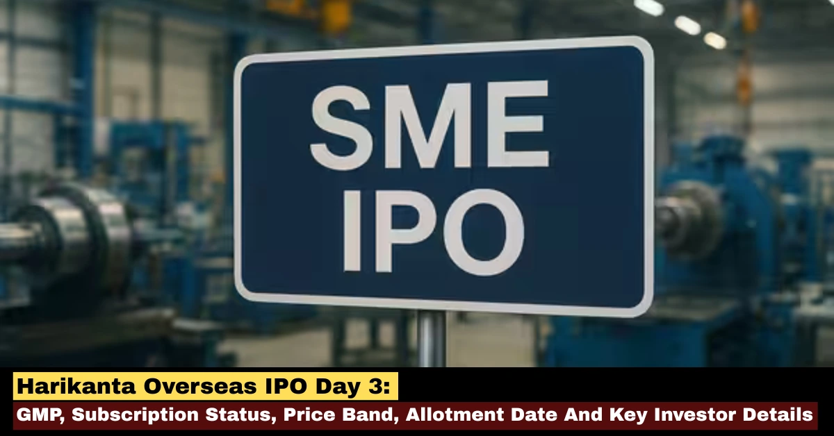 Harikanta Overseas IPO Day 3 SME IPO update with GMP, subscription status, price band, allotment date and key investor details.
