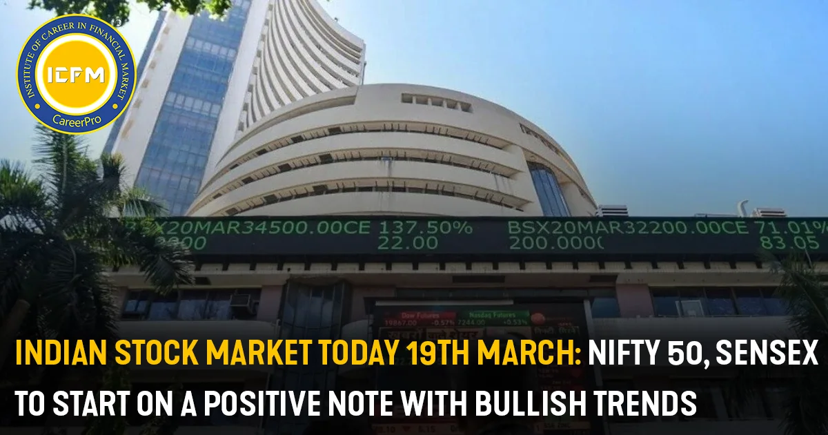 Indian Stock Market Today 19th march: Nifty 50, Sensex To Start on a Positive Note with Bullish Trends detailed news.