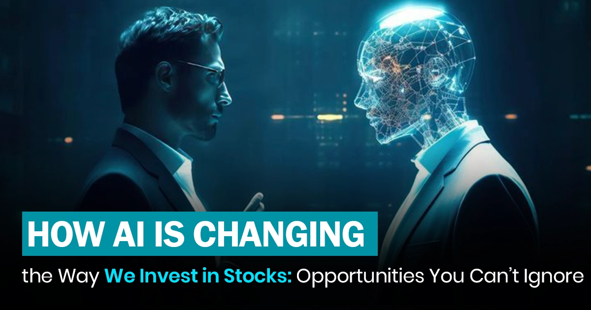 How AI Is Changing the Way We Invest in Stocks: Opportunities You Can’t Ignore