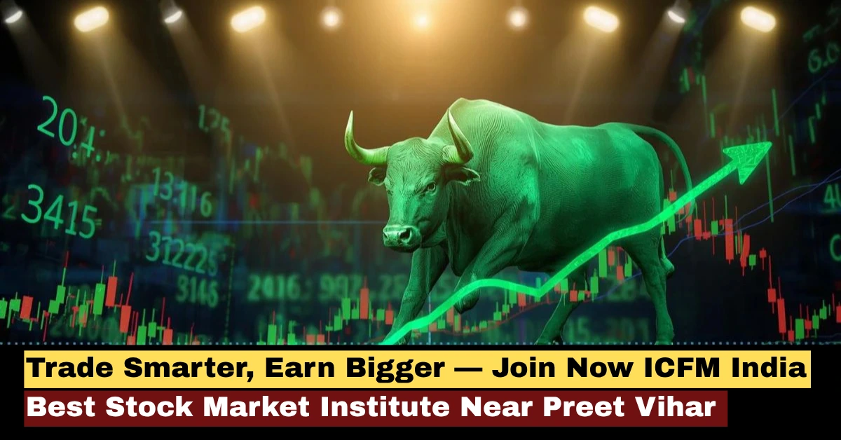 Top stock market institute near Preet Vihar ICFM India for trading course, technical analysis classes and live market training in Delhi.