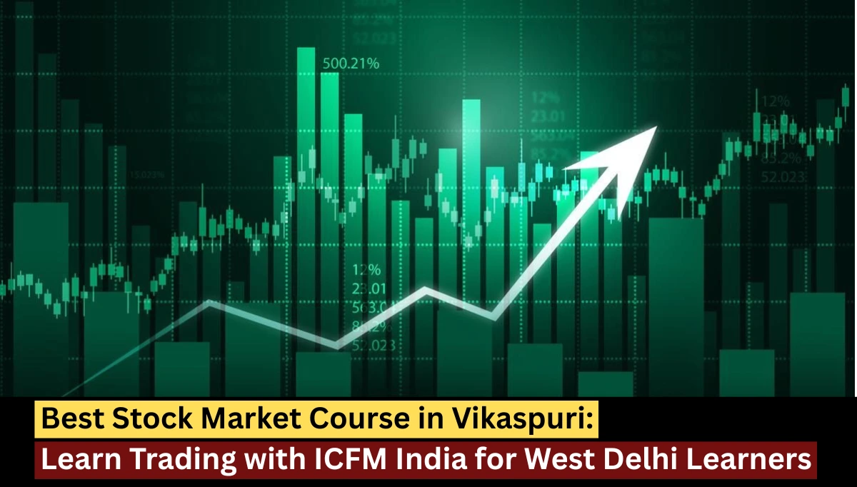 Best stock market course in Vikaspuri by ICFM India for West Delhi learners