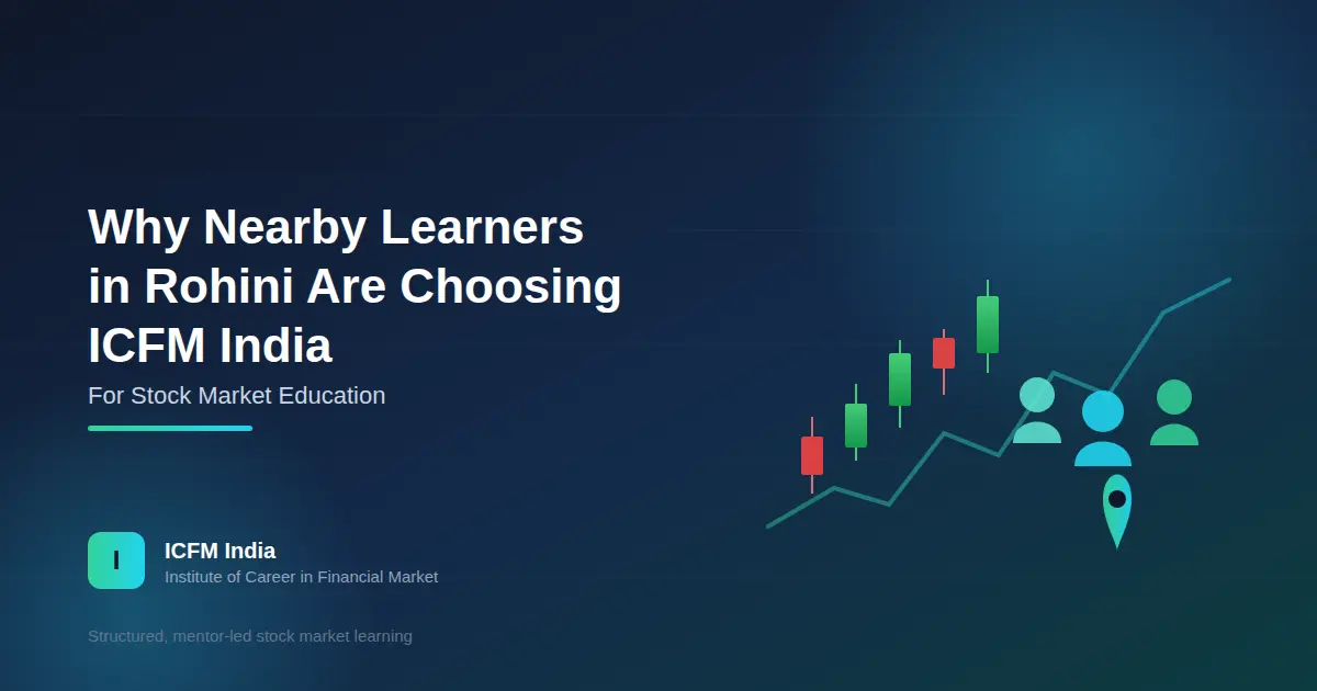 Why Nearby Learners in Rohini Are Choosing ICFM India for Stock Market Education
